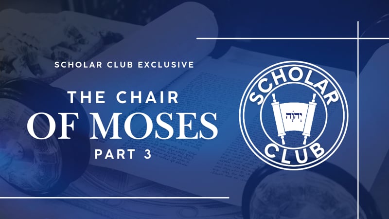 Scholar Club Exclusive – The Chair of Moses: Part 3
