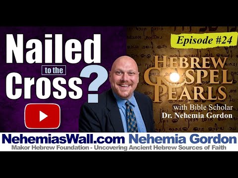 Hebrew Gospel Pearls #24 – Nailed to the Cross?