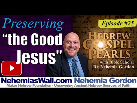 Hebrew Gospel Pearls #25 – Preserving “the Good Jesus”