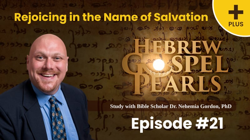 Hebrew Gospel Pearls PLUS #21 – Rejoicing in the Name of Salvation
