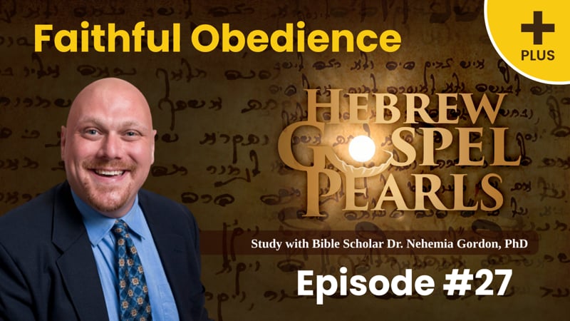 Hebrew Gospel Pearls PLUS #27 – Faithful Obedience
