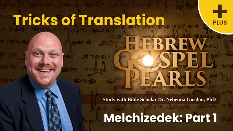 Hebrew Gospel Pearls PLUS Special – Tricks of Translation – Melchizedek: Part 1