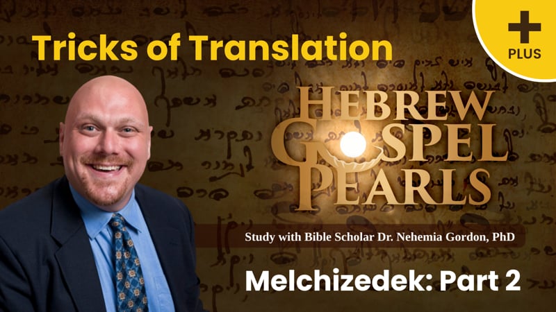 Hebrew Gospel Pearls PLUS Special – Tricks of Translation – Melchizedek: Part 2