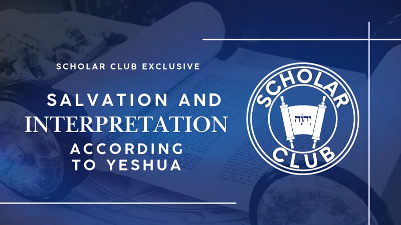 Scholar Club Exclusive – Salvation and Interpretation according to Yeshua