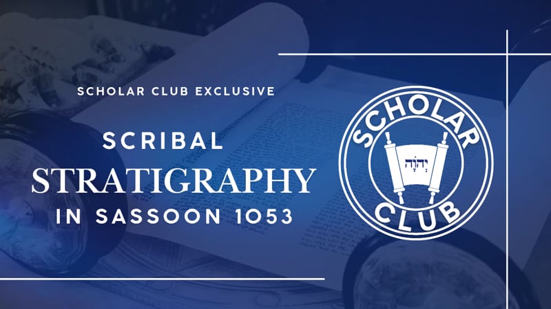 Scholar Club Exclusive – Scribal Stratigraphy in Sassoon 1053
