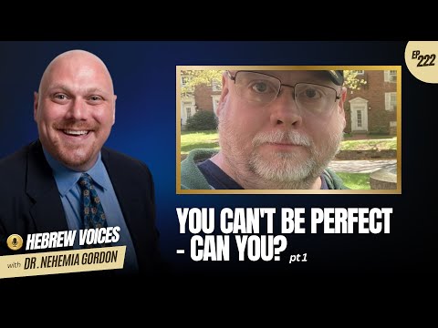 Hebrew Voices #222 – You Can’t Be Perfect—Can You? Part 1